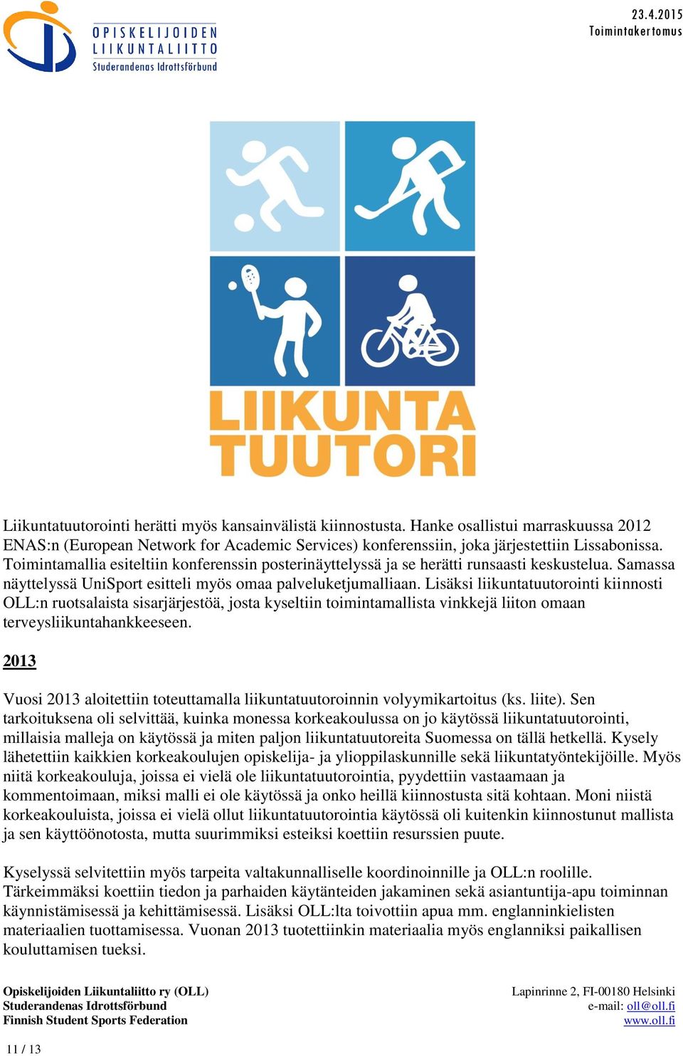Lisäksi liikuntatuutorointi kiinnosti OLL:n ruotsalaista sisarjärjestöä, josta kyseltiin toimintamallista vinkkejä liiton omaan terveysliikuntahankkeeseen.