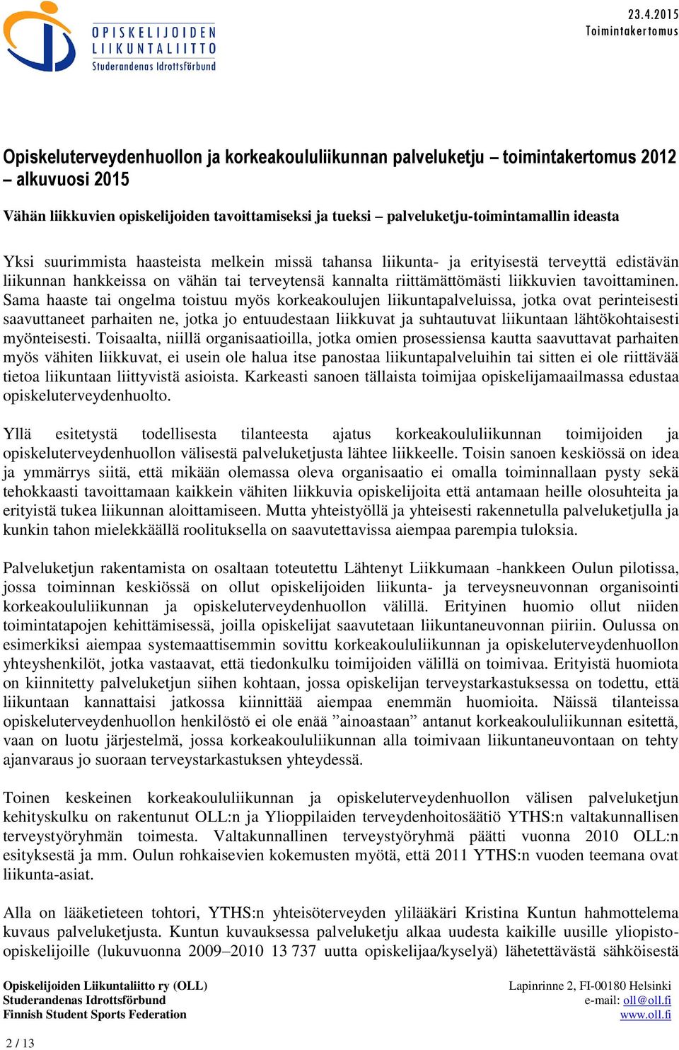 Sama haaste tai ongelma toistuu myös korkeakoulujen liikuntapalveluissa, jotka ovat perinteisesti saavuttaneet parhaiten ne, jotka jo entuudestaan liikkuvat ja suhtautuvat liikuntaan lähtökohtaisesti