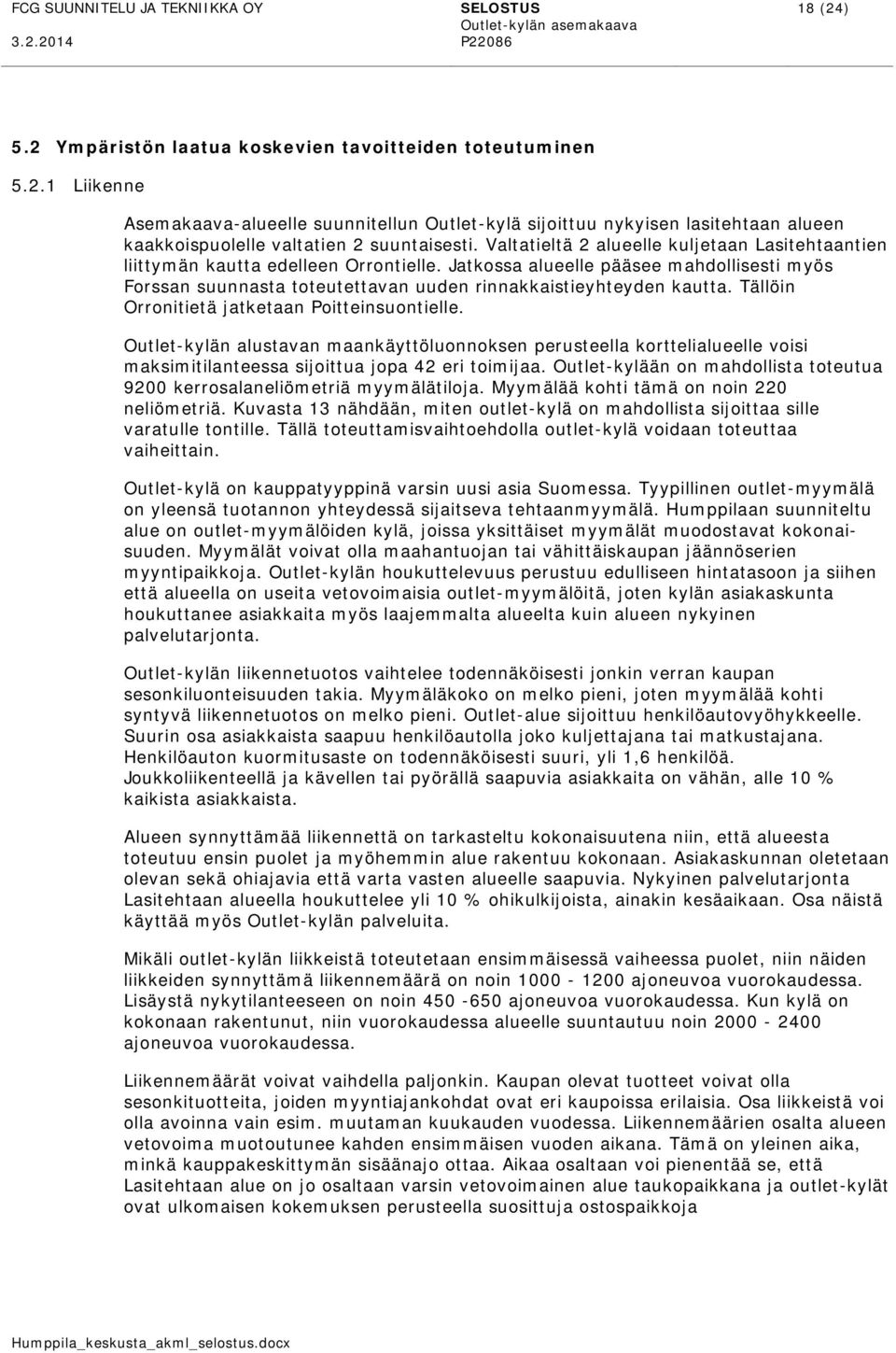 Tällöin Orronitietä jatketaan Poitteinsuontielle. Outlet-kylän alustavan maankäyttöluonnoksen perusteella korttelialueelle voisi maksimitilanteessa sijoittua jopa 42 eri toimijaa.