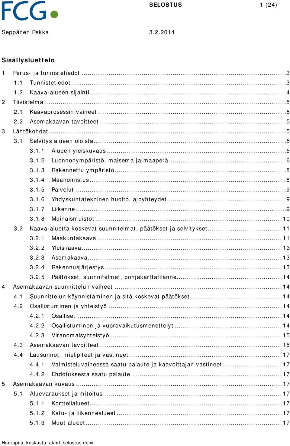 .. 9 3.1.6 Yhdyskuntatekninen huolto, ajoyhteydet... 9 3.1.7 Liikenne... 9 3.1.8 Muinaismuistot... 10 3.2 Kaava-aluetta koskevat suunnitelmat, päätökset ja selvitykset... 11 3.2.1 Maakuntakaava... 11 3.2.2 Yleiskaava.