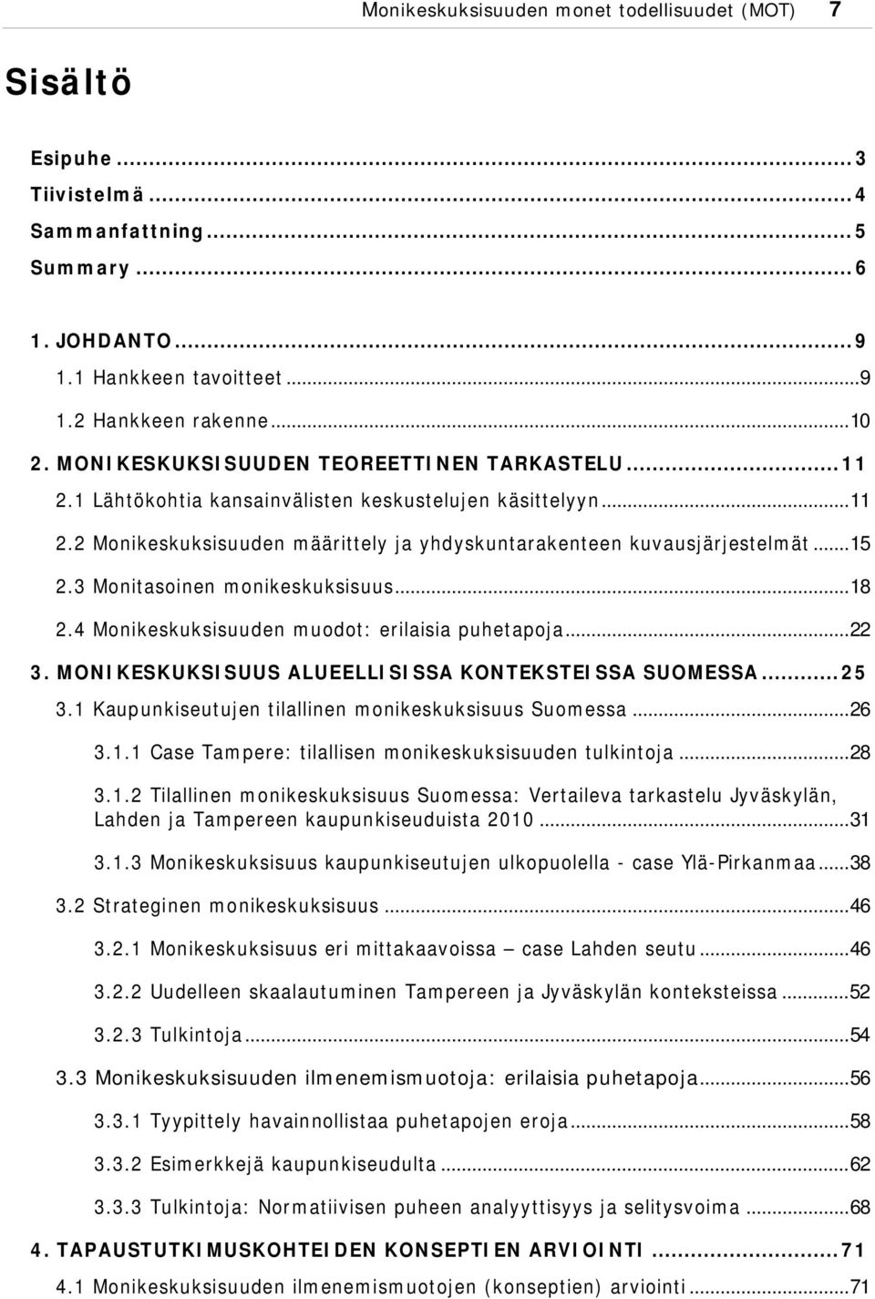 3 Monitasoinen monikeskuksisuus... 18 2.4 Monikeskuksisuuden muodot: erilaisia puhetapoja... 22 3. MONIKESKUKSISUUS ALUEELLISISSA KONTEKSTEISSA SUOMESSA... 25 3.