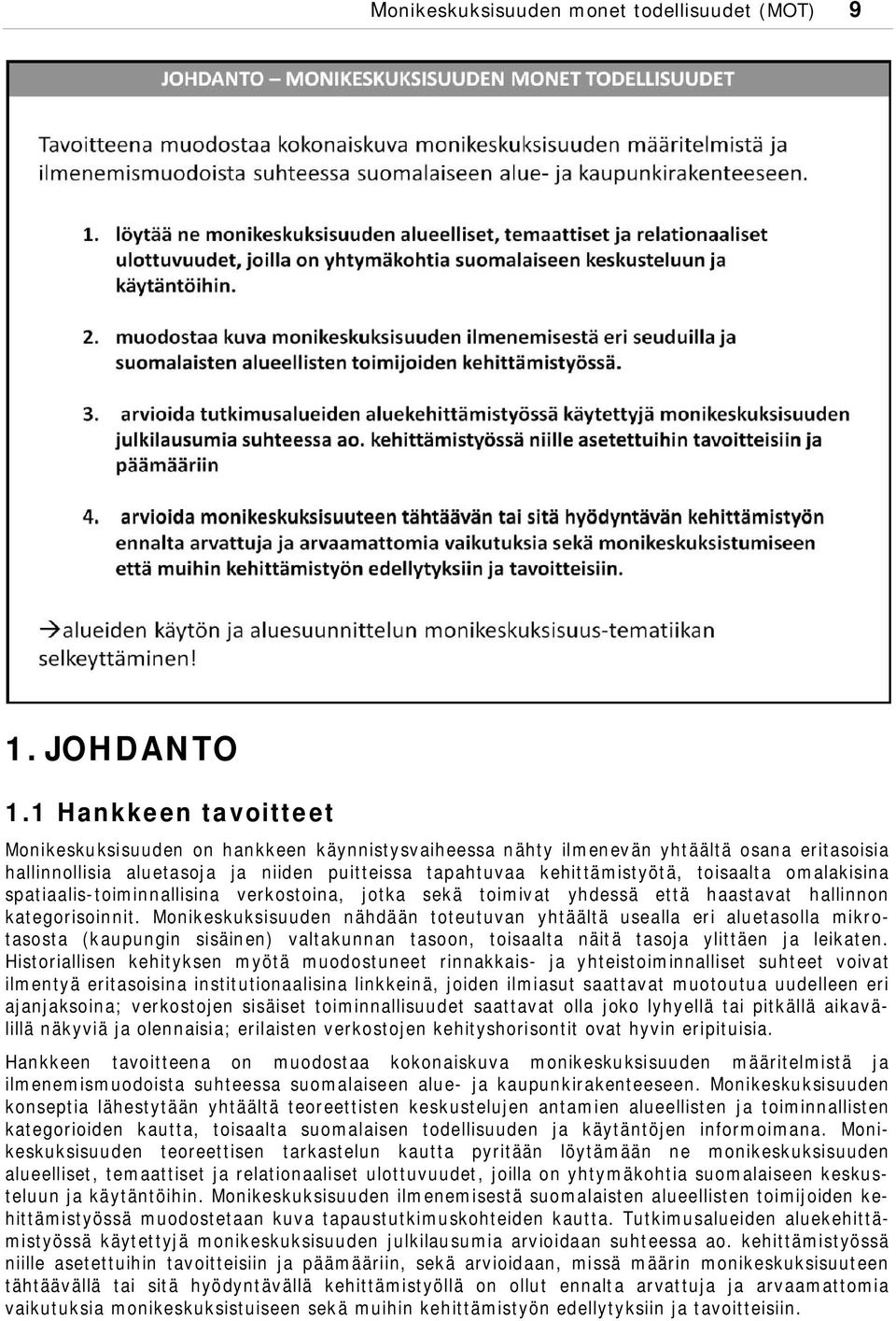 toisaalta omalakisina spatiaalis-toiminnallisina verkostoina, jotka sekä toimivat yhdessä että haastavat hallinnon kategorisoinnit.