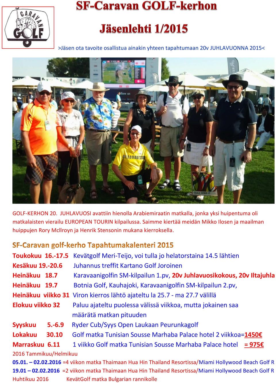 Saimme kiertää meidän Mikko Ilosen ja maailman huippujen Rory Mcllroyn ja Henrik Stensonin mukana kierroksella. Toukokuu 16.-17.5 Kevätgolf Meri-Teijo, voi tulla jo helatorstaina 14.