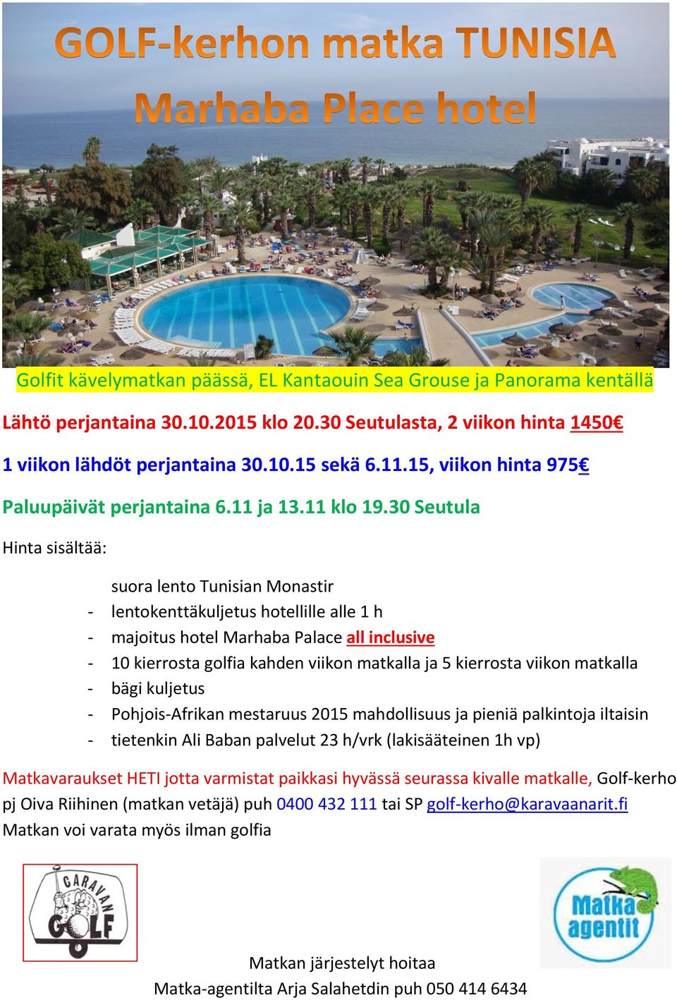 30 Seutula Hinta sisältää: suora lento Tunisian Monastir - lentokenttäkuljetus hotellille alle 1 h - majoitus hotel Marhaba Palace all inclusive - 10 kierrosta golfia kahden viikon matkalla ja 5