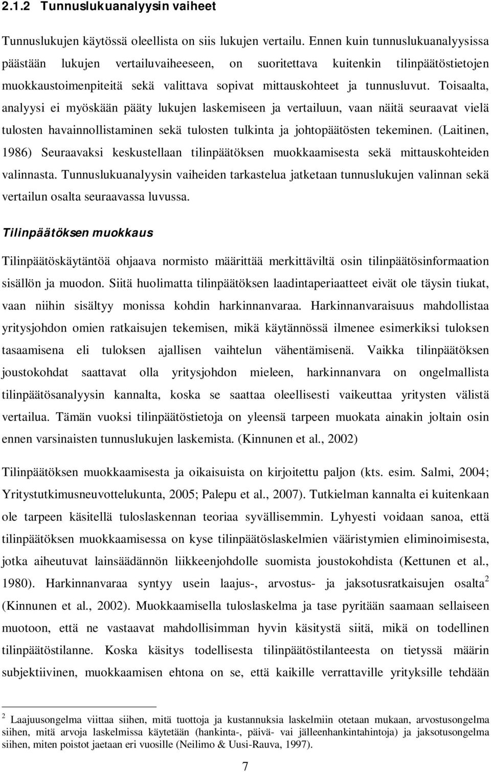 Toisaalta, analyysi ei myöskään pääty lukujen laskemiseen ja vertailuun, vaan näitä seuraavat vielä tulosten havainnollistaminen sekä tulosten tulkinta ja johtopäätösten tekeminen.