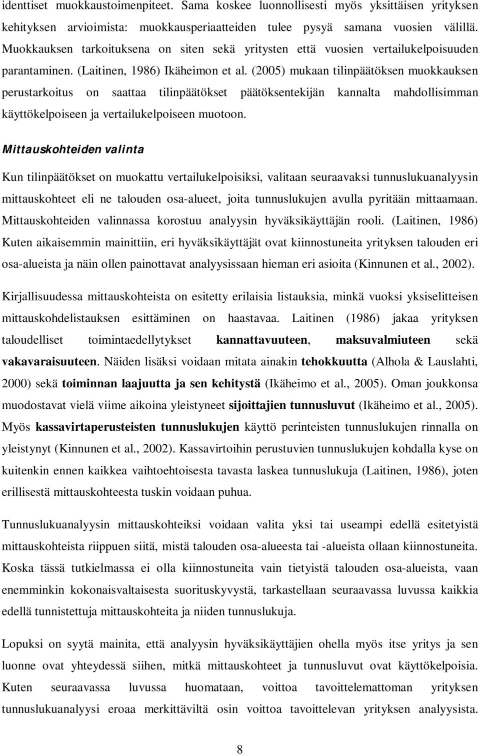 (2005) mukaan tilinpäätöksen muokkauksen perustarkoitus on saattaa tilinpäätökset päätöksentekijän kannalta mahdollisimman käyttökelpoiseen ja vertailukelpoiseen muotoon.