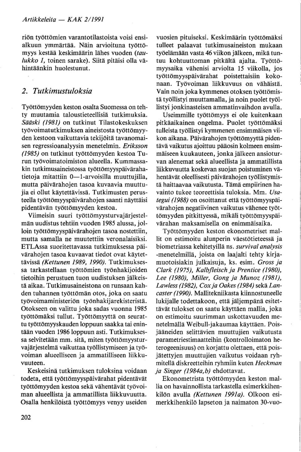 Sääski (1981) on tutkinut Tilastokeskuksen työvoimatutkimuksen aineistosta työttömyyden kesto on vaikuttavia tekijöitä tavanomaisen regressioanalyysin menetelmin.