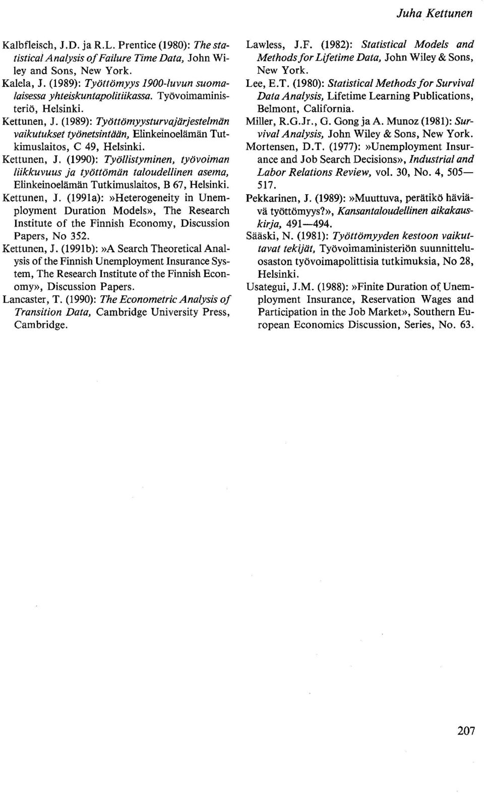(1989): Työttömyysturvajärjestelmän vaikutukset työnetsintään, Elinkeinoelämän Tutkimuslaitos, C 49, Helsinki. Kettunen, J.