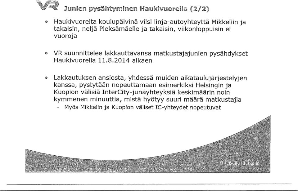 2014 alkaen Lakkautuksen ansiosta, yhdessä muiden aikataulujärjestelyjen kanssa/ pystytään nopeuttamaan esimerkiksi Heisingin ja Kuopion