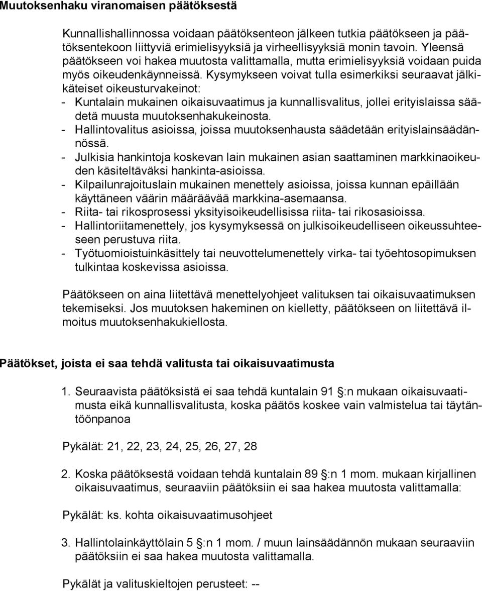 Kysymykseen voivat tulla esimerkiksi seuraavat jälkikäteiset oi keusturvakeinot: - Kuntalain mukainen oikaisuvaatimus ja kunnallisvalitus, jollei erityislaissa säädetä muusta muutoksenhakukeinosta.