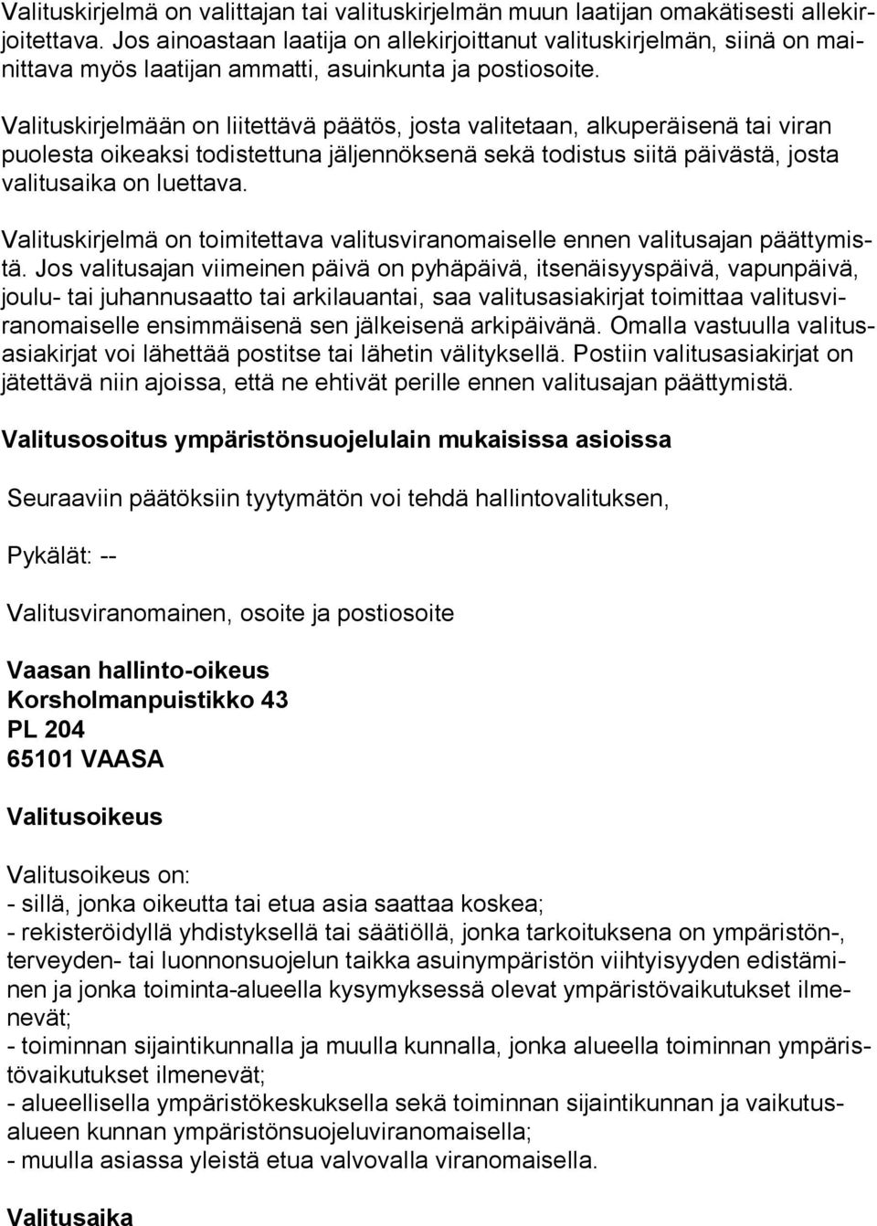 Valituskirjelmään on liitettävä päätös, josta valitetaan, alkuperäisenä tai viran puo les ta oikeaksi todistettuna jäljennöksenä sekä todistus siitä päivästä, josta vali tusai ka on luettava.