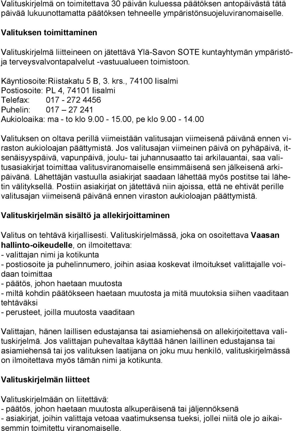 , 74100 Iisalmi Postiosoite: PL 4, 74101 Iisalmi Telefax: 017-272 4456 Puhelin: 017 27 241 Aukioloaika: ma - to klo 9.00-15.00, pe klo 9.00-14.