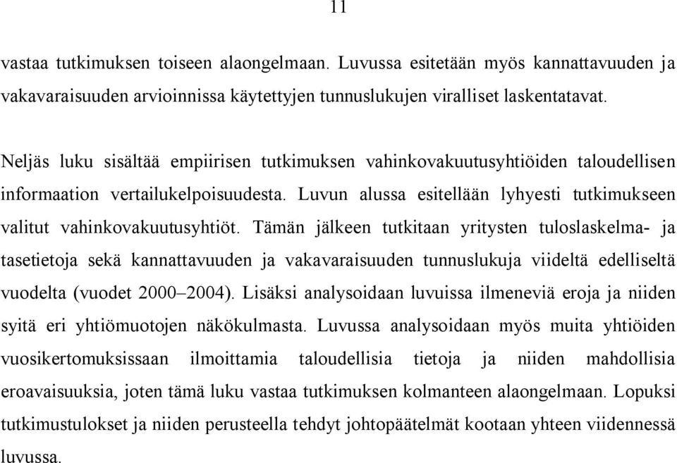 Tämän jälkeen tutkitaan yritysten tuloslaskelma- ja tasetietoja sekä kannattavuuden ja vakavaraisuuden tunnuslukuja viideltä edelliseltä vuodelta (vuodet 2000 2004).