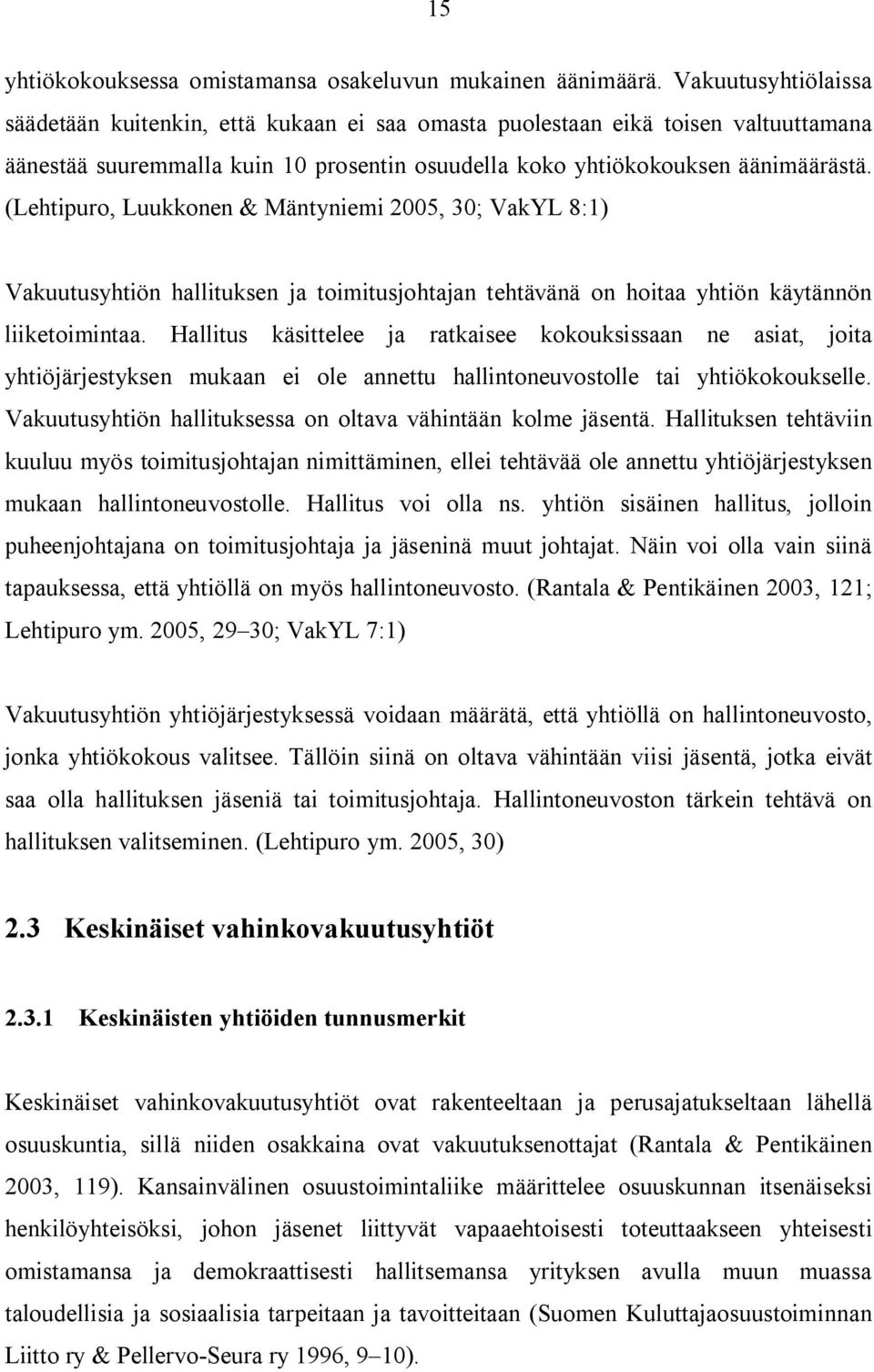 (Lehtipuro, Luukkonen & Mäntyniemi 2005, 30; VakYL 8:1) Vakuutusyhtiön hallituksen ja toimitusjohtajan tehtävänä on hoitaa yhtiön käytännön liiketoimintaa.