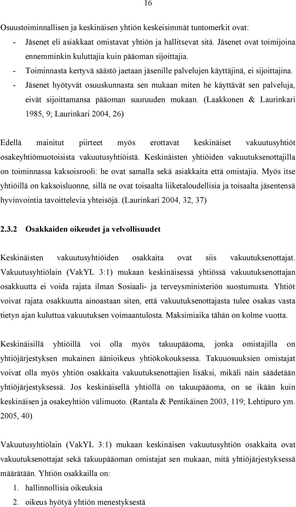 - Jäsenet hyötyvät osuuskunnasta sen mukaan miten he käyttävät sen palveluja, eivät sijoittamansa pääoman suuruuden mukaan.