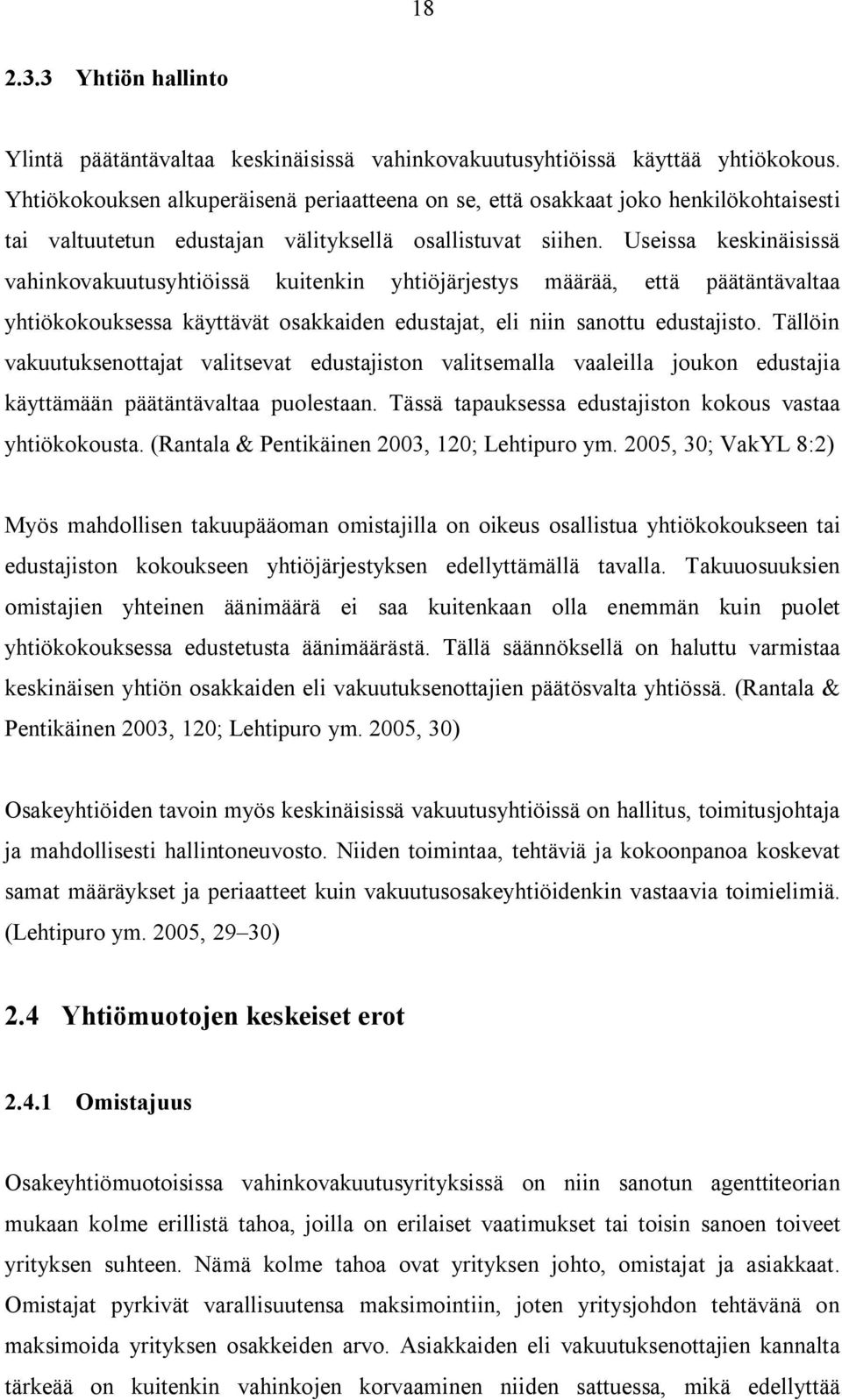 Useissa keskinäisissä vahinkovakuutusyhtiöissä kuitenkin yhtiöjärjestys määrää, että päätäntävaltaa yhtiökokouksessa käyttävät osakkaiden edustajat, eli niin sanottu edustajisto.