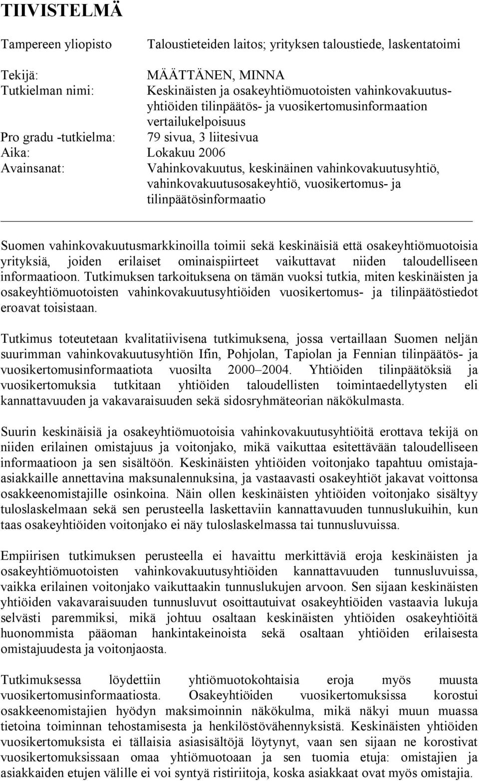 vahinkovakuutusosakeyhtiö, vuosikertomus- ja tilinpäätösinformaatio Suomen vahinkovakuutusmarkkinoilla toimii sekä keskinäisiä että osakeyhtiömuotoisia yrityksiä, joiden erilaiset ominaispiirteet