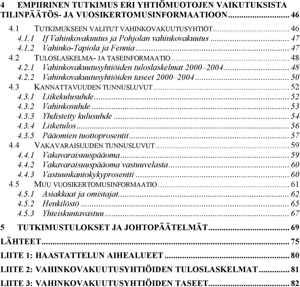 .. 50 4.3 KANNATTAVUUDEN TUNNUSLUVUT... 52 4.3.1 Liikekulusuhde... 52 4.3.2 Vahinkosuhde... 53 4.3.3 Yhdistetty kulusuhde... 54 4.3.4 Liiketulos... 56 4.3.5 Pääomien tuottoprosentit... 57 4.