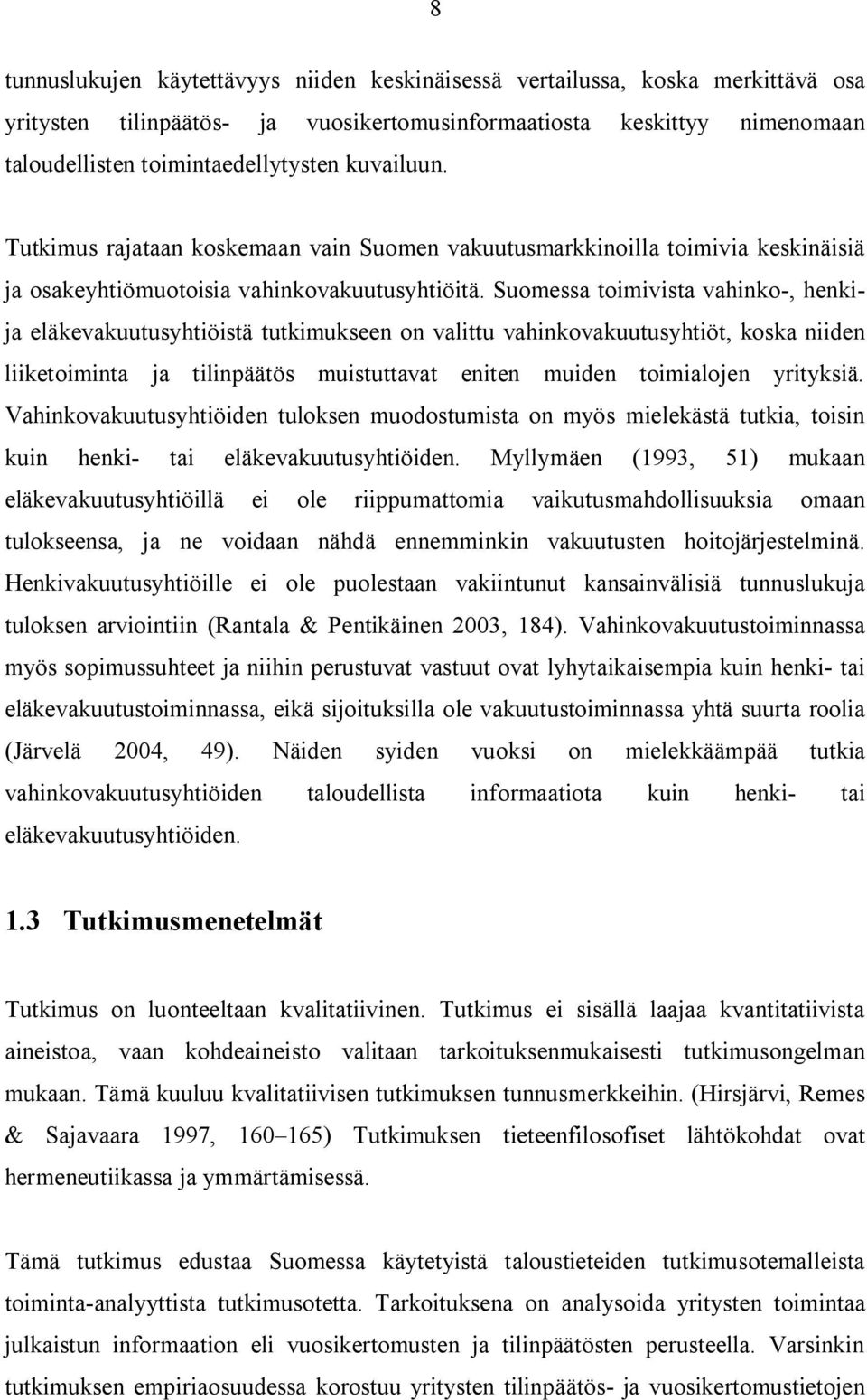 Suomessa toimivista vahinko-, henkija eläkevakuutusyhtiöistä tutkimukseen on valittu vahinkovakuutusyhtiöt, koska niiden liiketoiminta ja tilinpäätös muistuttavat eniten muiden toimialojen yrityksiä.