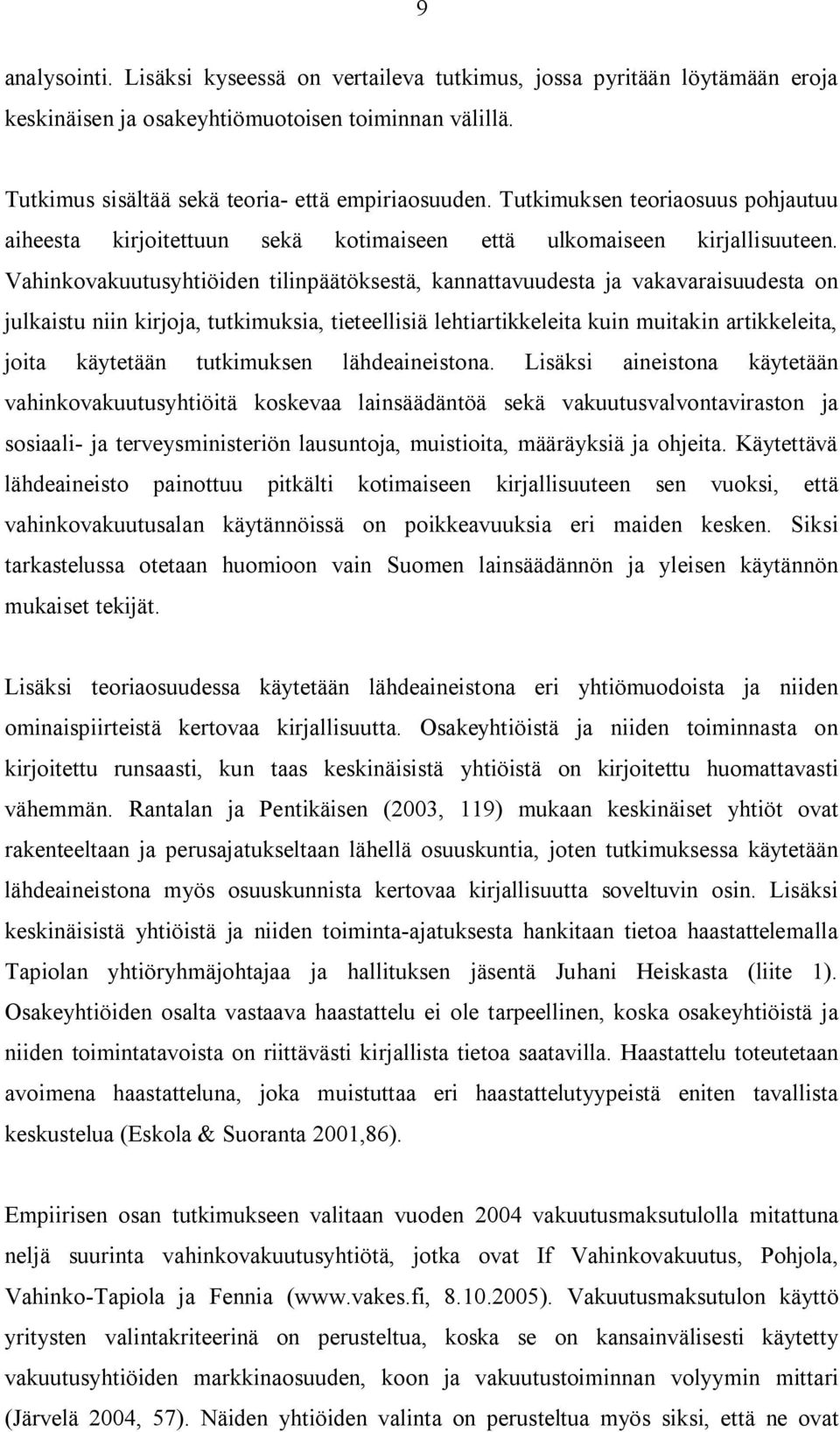 Vahinkovakuutusyhtiöiden tilinpäätöksestä, kannattavuudesta ja vakavaraisuudesta on julkaistu niin kirjoja, tutkimuksia, tieteellisiä lehtiartikkeleita kuin muitakin artikkeleita, joita käytetään