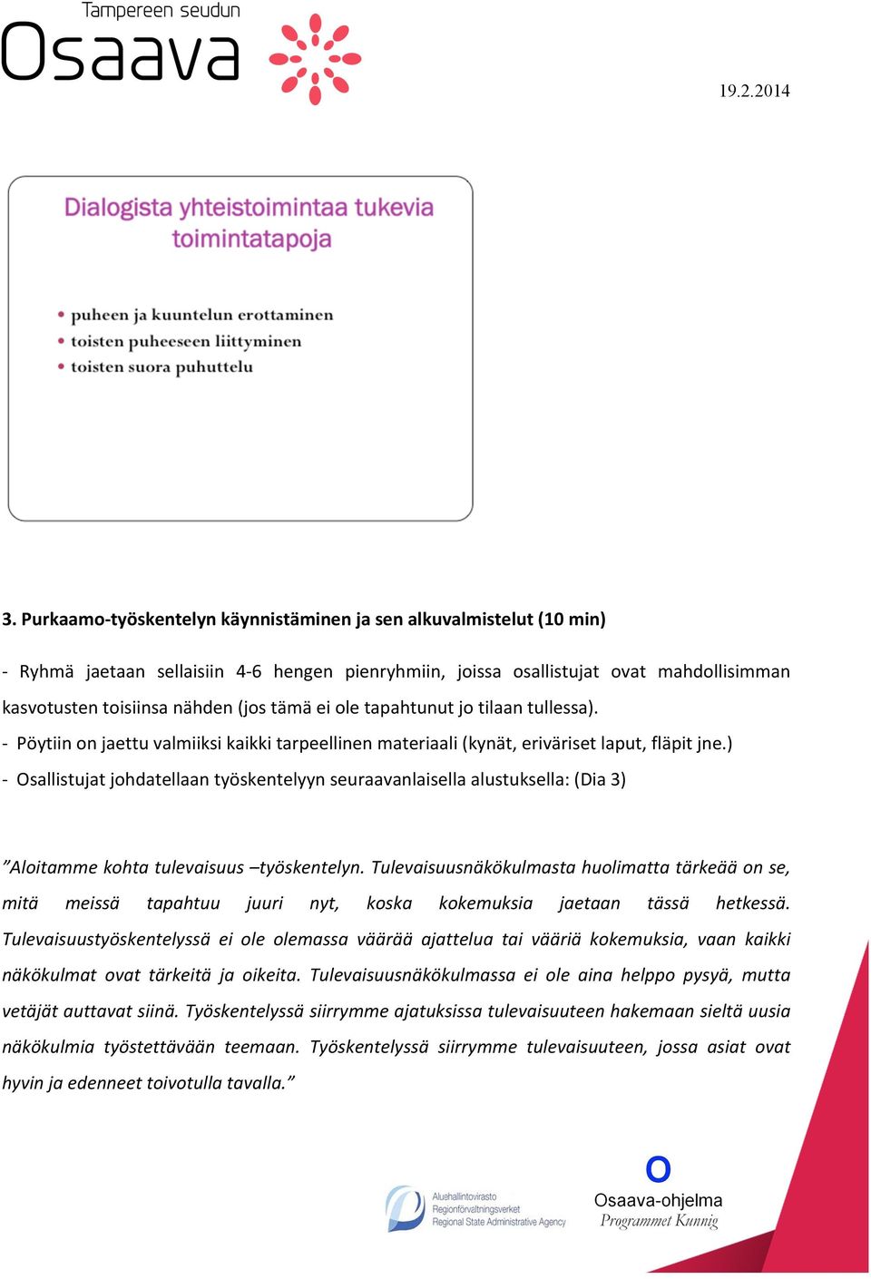 ) - Osallistujat johdatellaan työskentelyyn seuraavanlaisella alustuksella: (Dia 3) Aloitamme kohta tulevaisuus työskentelyn.