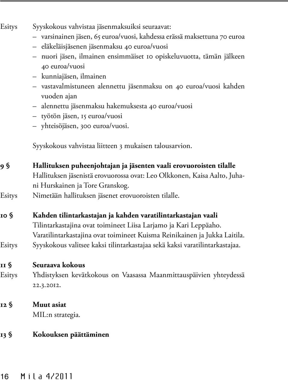 euroa/vuosi työtön jäsen, 15 euroa/vuosi yhteisöjäsen, 300 euroa/vuosi. Syyskokous vahvistaa liitteen 3 mukaisen talousarvion.