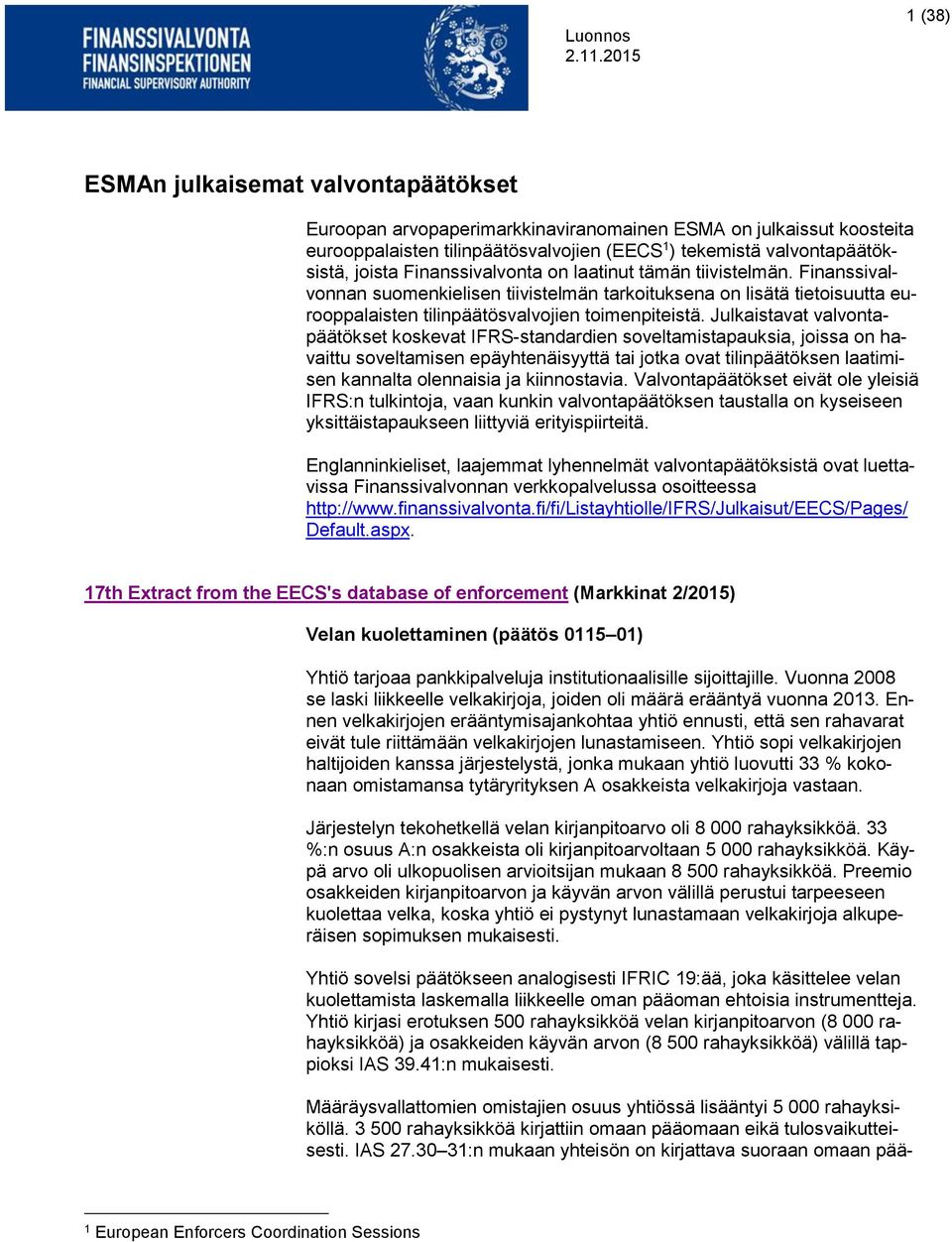 Julkaistavat valvontapäätökset koskevat IFRS-standardien soveltamistapauksia, joissa on havaittu soveltamisen epäyhtenäisyyttä tai jotka ovat tilinpäätöksen laatimisen kannalta olennaisia ja