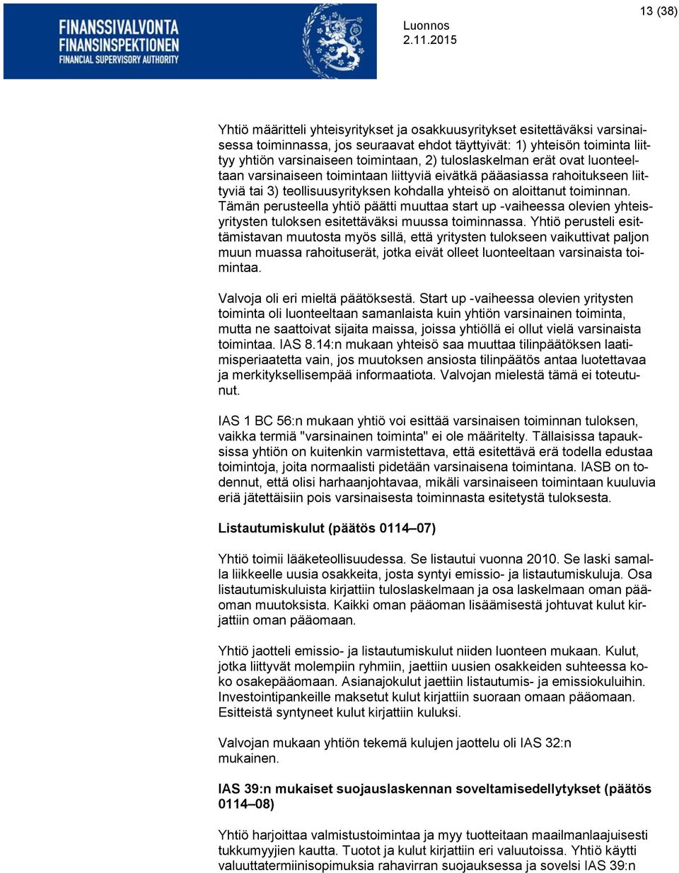 Tämän perusteella yhtiö päätti muuttaa start up -vaiheessa olevien yhteisyritysten tuloksen esitettäväksi muussa toiminnassa.