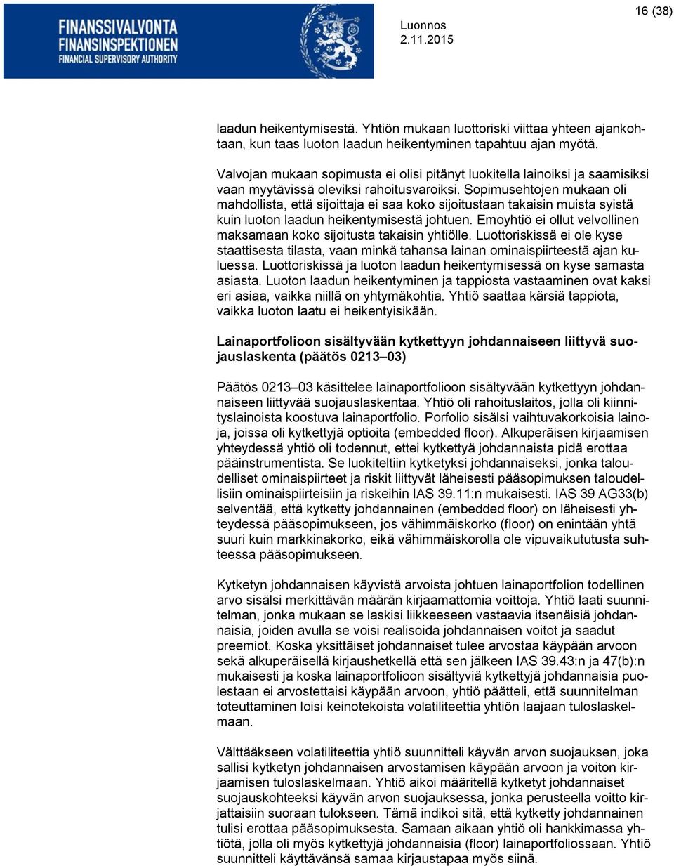 Sopimusehtojen mukaan oli mahdollista, että sijoittaja ei saa koko sijoitustaan takaisin muista syistä kuin luoton laadun heikentymisestä johtuen.