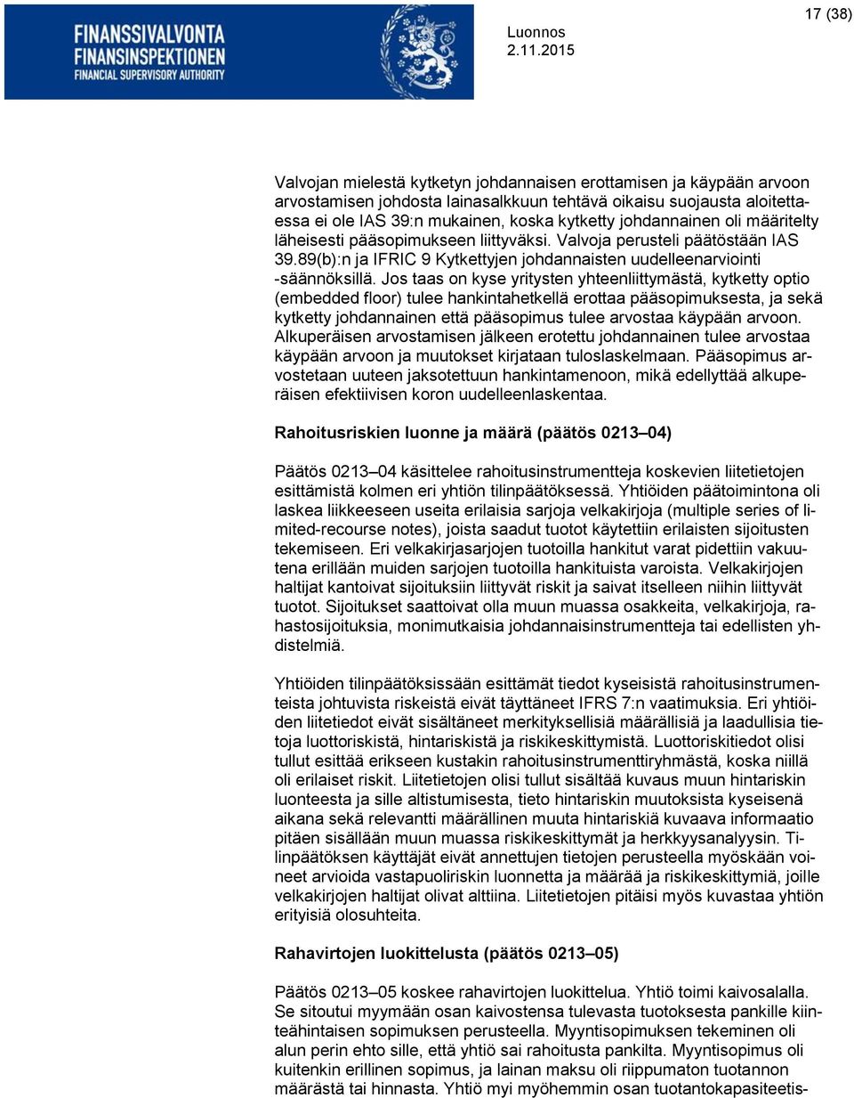 Jos taas on kyse yritysten yhteenliittymästä, kytketty optio (embedded floor) tulee hankintahetkellä erottaa pääsopimuksesta, ja sekä kytketty johdannainen että pääsopimus tulee arvostaa käypään