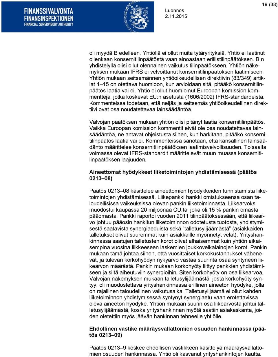 Yhtiön mukaan seitsemännen yhtiöoikeudellisen direktiivin (83/349) artiklat 1 15 on otettava huomioon, kun arvioidaan sitä, pitääkö konsernitilinpäätös laatia vai ei.