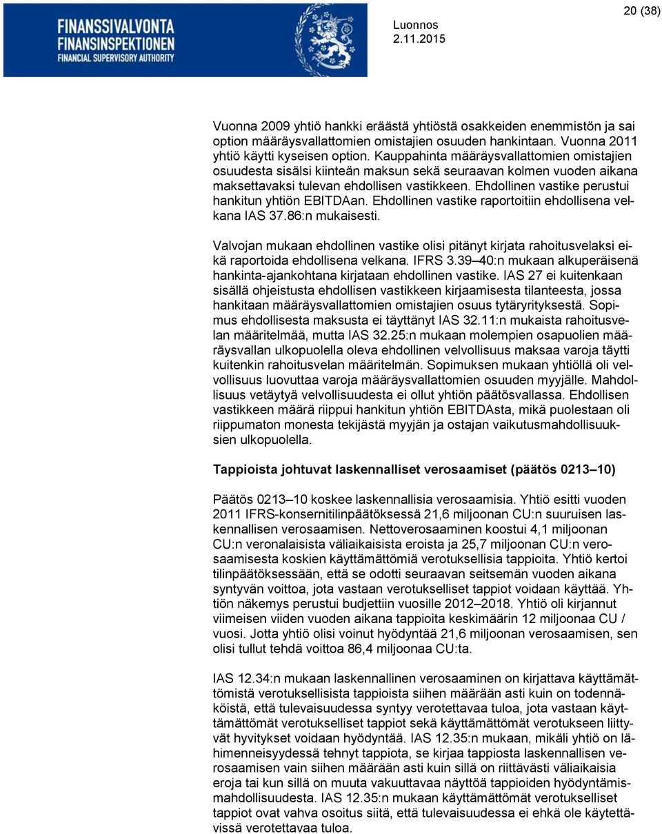 Ehdollinen vastike perustui hankitun yhtiön EBITDAan. Ehdollinen vastike raportoitiin ehdollisena velkana IAS 37.86:n mukaisesti.