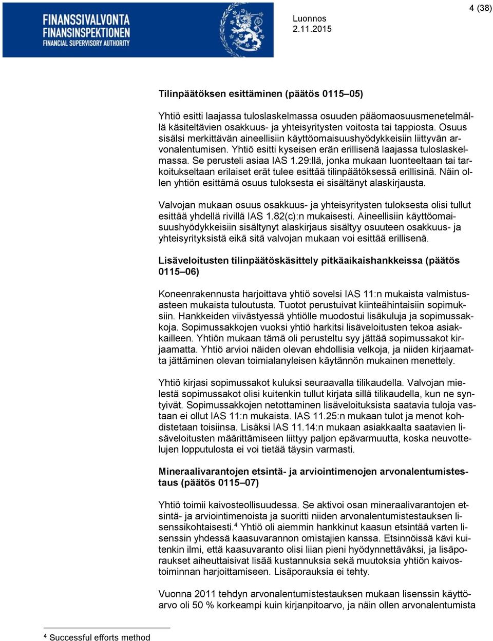 29:llä, jonka mukaan luonteeltaan tai tarkoitukseltaan erilaiset erät tulee esittää tilinpäätöksessä erillisinä. Näin ollen yhtiön esittämä osuus tuloksesta ei sisältänyt alaskirjausta.