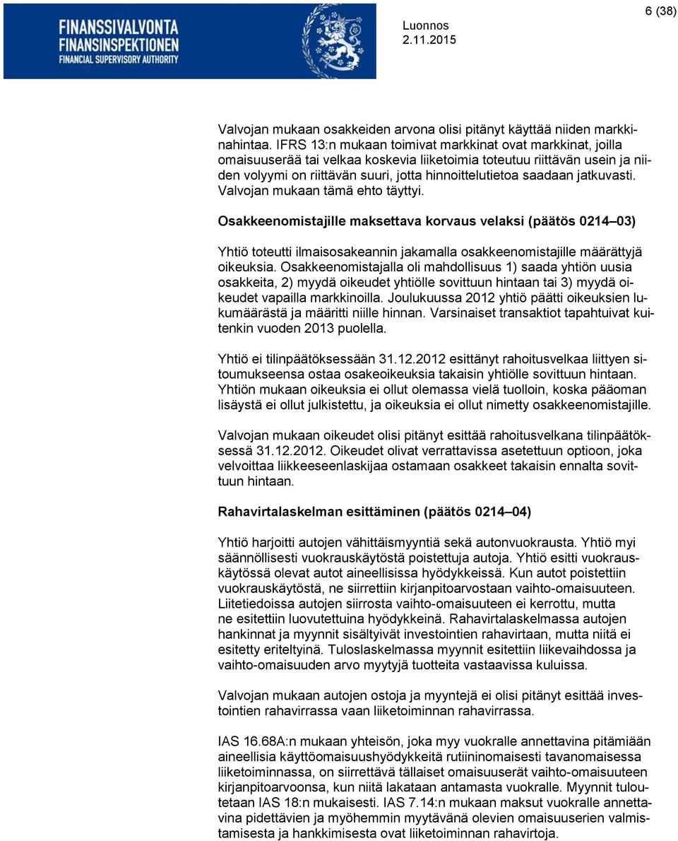 jatkuvasti. Valvojan mukaan tämä ehto täyttyi. Osakkeenomistajille maksettava korvaus velaksi (päätös 0214 03) Yhtiö toteutti ilmaisosakeannin jakamalla osakkeenomistajille määrättyjä oikeuksia.