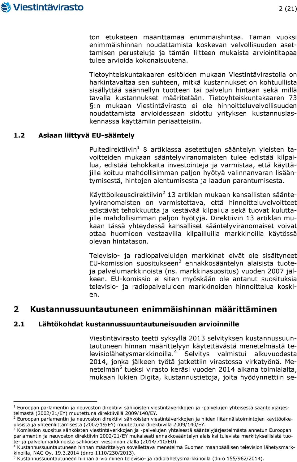 Tietoyhteiskuntakaaren esitöiden mukaan Viestintävirastolla on harkintavaltaa sen suhteen, mitkä kustannukset on kohtuullista sisällyttää säännellyn tuotteen tai palvelun hintaan sekä millä tavalla