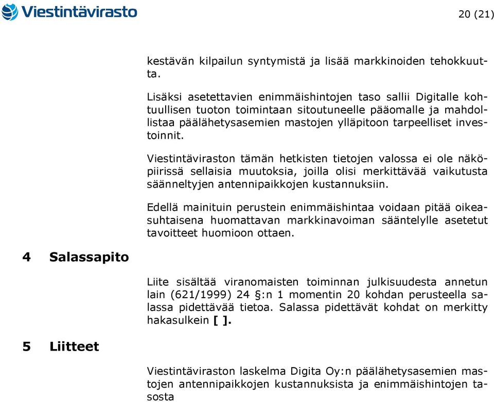 Viestintäviraston tämän hetkisten tietojen valossa ei ole näköpiirissä sellaisia muutoksia, joilla olisi merkittävää vaikutusta säänneltyjen antennipaikkojen kustannuksiin.