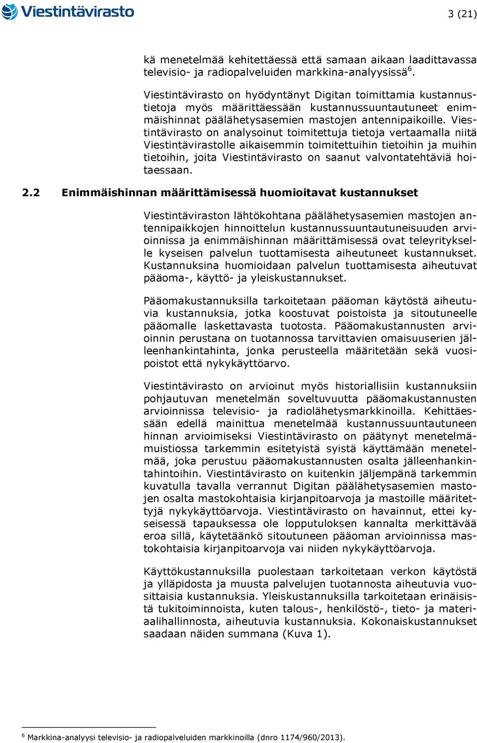 Viestintävirasto on analysoinut toimitettuja tietoja vertaamalla niitä Viestintävirastolle aikaisemmin toimitettuihin tietoihin ja muihin tietoihin, joita Viestintävirasto on saanut valvontatehtäviä