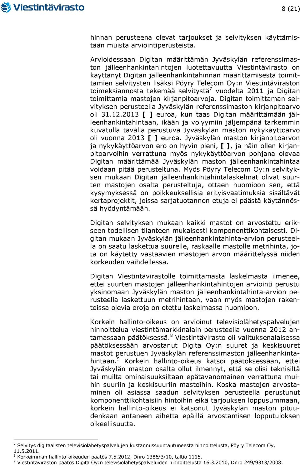 selvitysten lisäksi Pöyry Telecom Oy:n Viestintäviraston toimeksiannosta tekemää selvitystä 7 vuodelta 2011 ja Digitan toimittamia mastojen kirjanpitoarvoja.