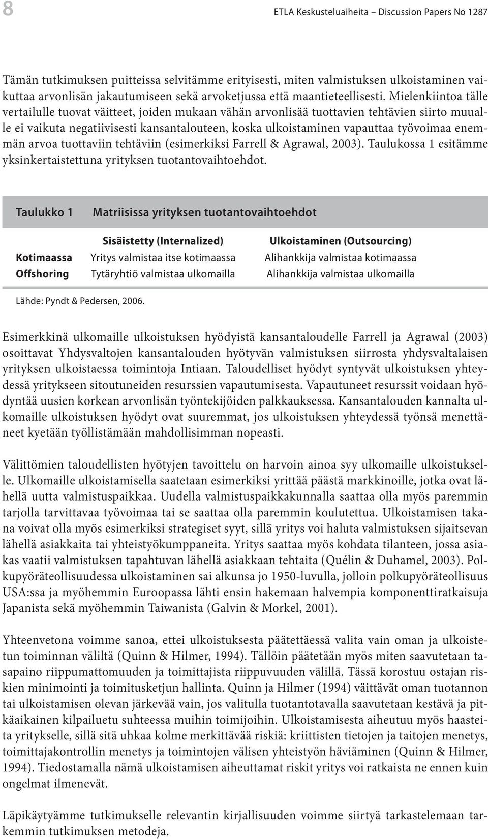 Mielenkiintoa tälle vertailulle tuovat väitteet, joiden mukaan vähän arvonlisää tuottavien tehtävien siirto muualle ei vaikuta negatiivisesti kansantalouteen, koska ulkoistaminen vapauttaa työvoimaa