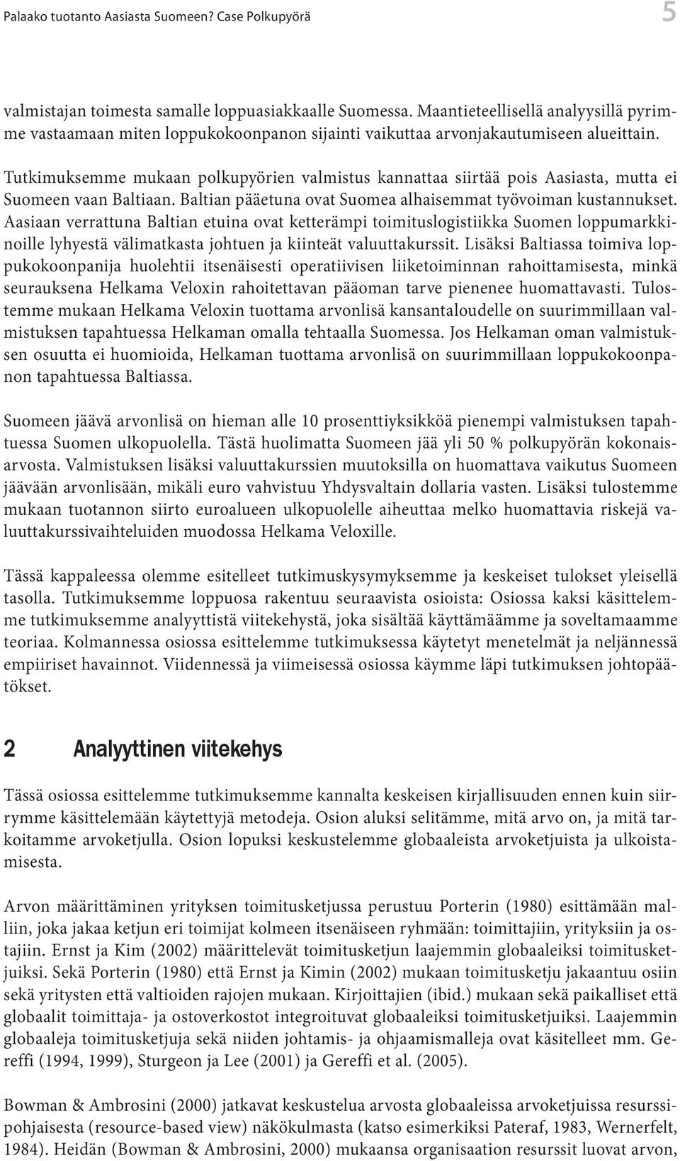 Tutkimuksemme mukaan polkupyörien valmistus kannattaa siirtää pois Aasiasta, mutta ei Suomeen vaan Baltiaan. Baltian pääetuna ovat Suomea alhaisemmat työvoiman kustannukset.