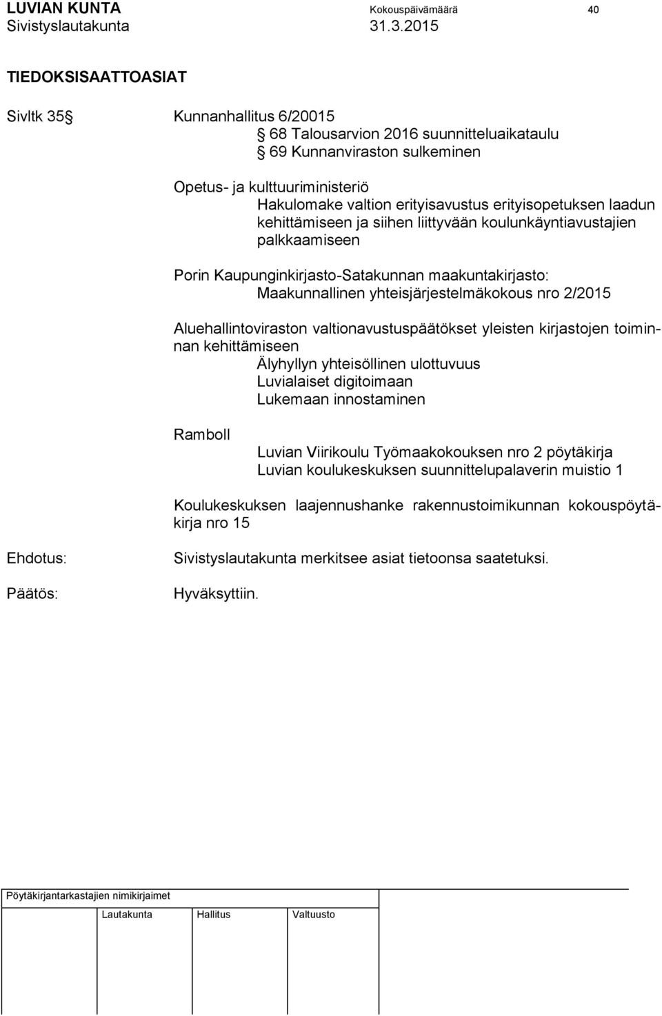 yhteisjärjestelmäkokous nro 2/2015 Aluehallintoviraston valtionavustuspäätökset yleisten kirjastojen toiminnan kehittämiseen Älyhyllyn yhteisöllinen ulottuvuus Luvialaiset digitoimaan Lukemaan