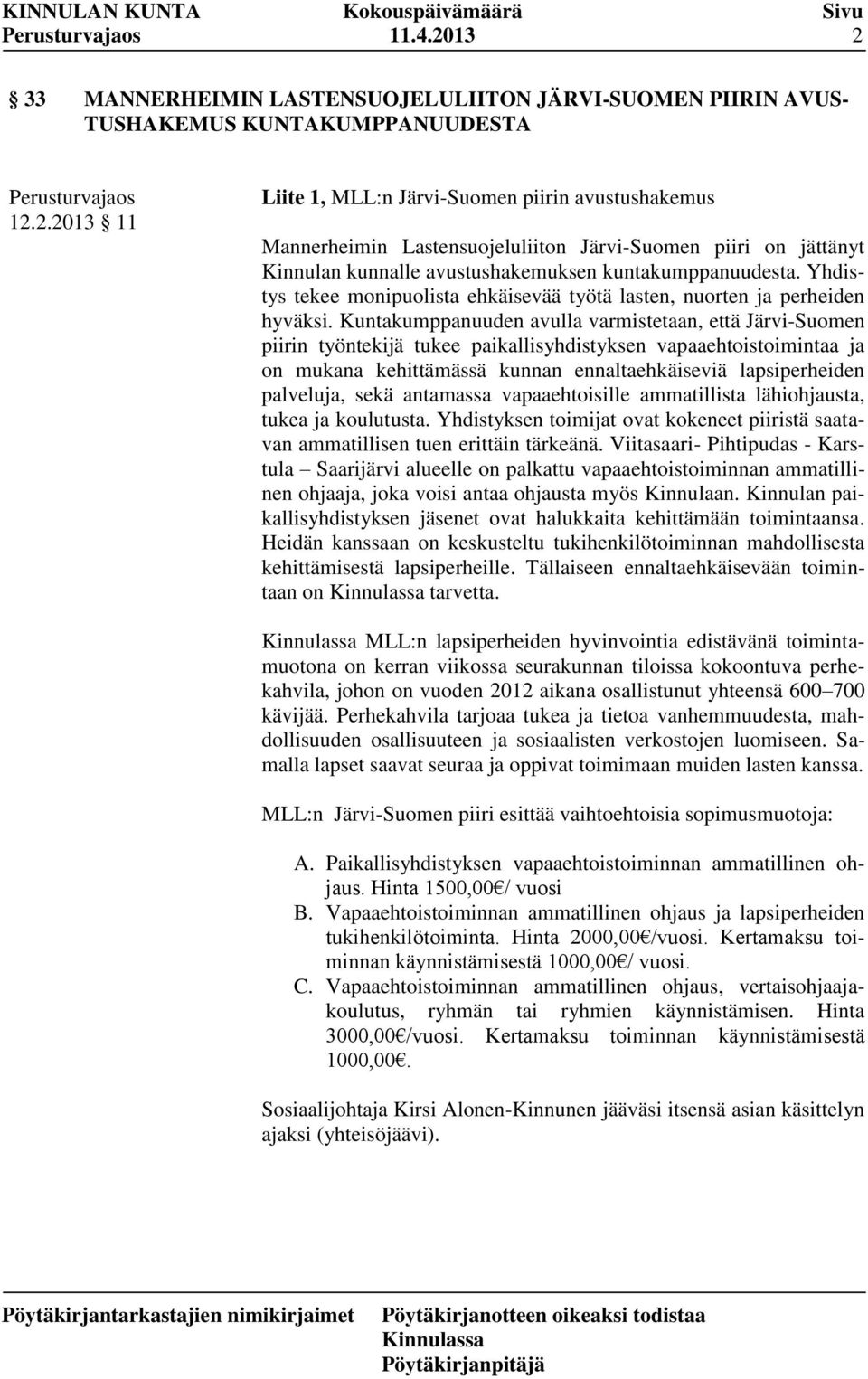 Kuntakumppanuuden avulla varmistetaan, että Järvi-Suomen piirin työntekijä tukee paikallisyhdistyksen vapaaehtoistoimintaa ja on mukana kehittämässä kunnan ennaltaehkäiseviä lapsiperheiden palveluja,