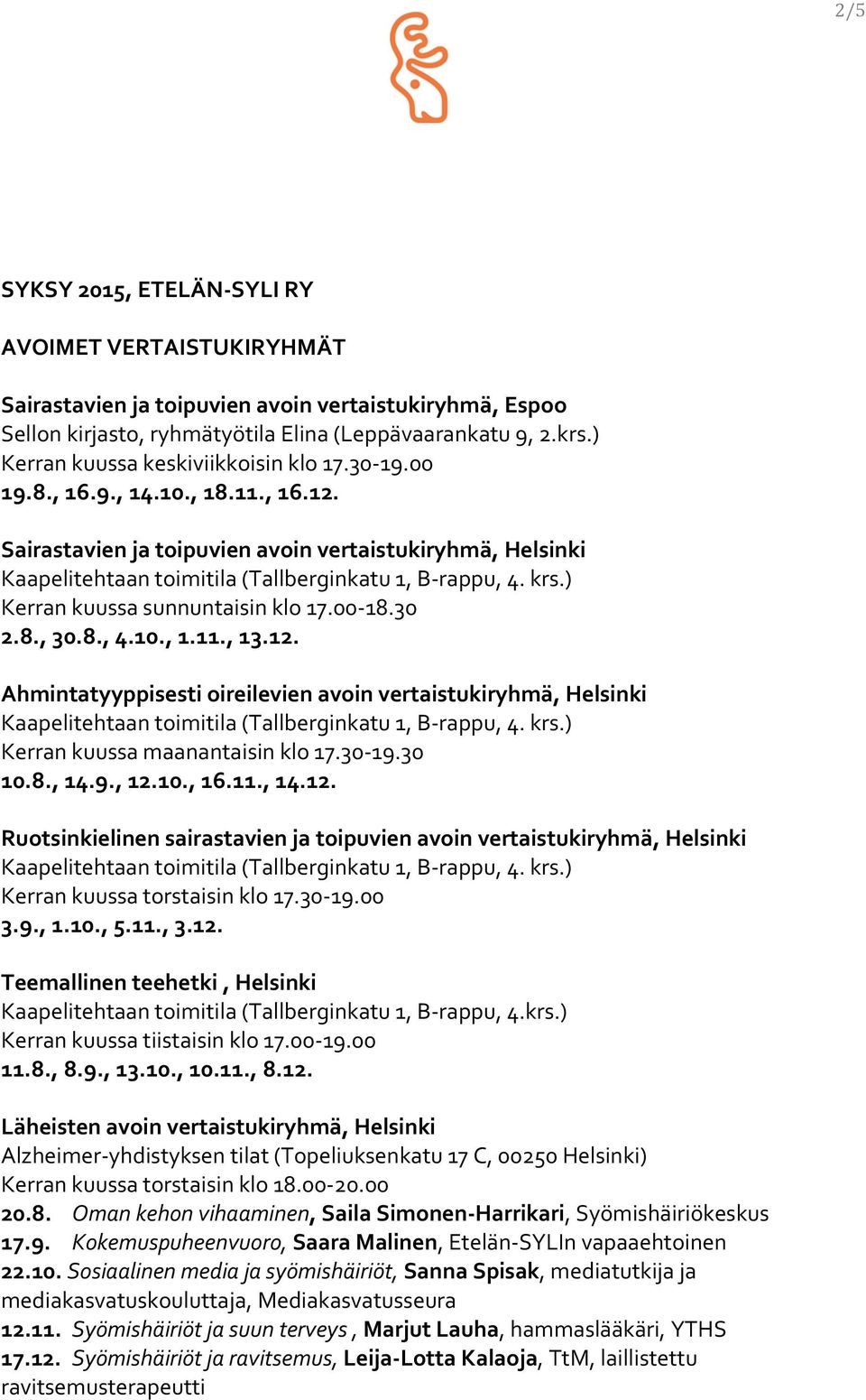 10., 1.11., 13.12. Ahmintatyyppisesti oireilevien avoin vertaistukiryhmä, Helsinki Kerran kuussa maanantaisin klo 17.30-19.30 10.8., 14.9., 12.10., 16.11., 14.12. Ruotsinkielinen sairastavien ja toipuvien avoin vertaistukiryhmä, Helsinki Kerran kuussa torstaisin klo 17.