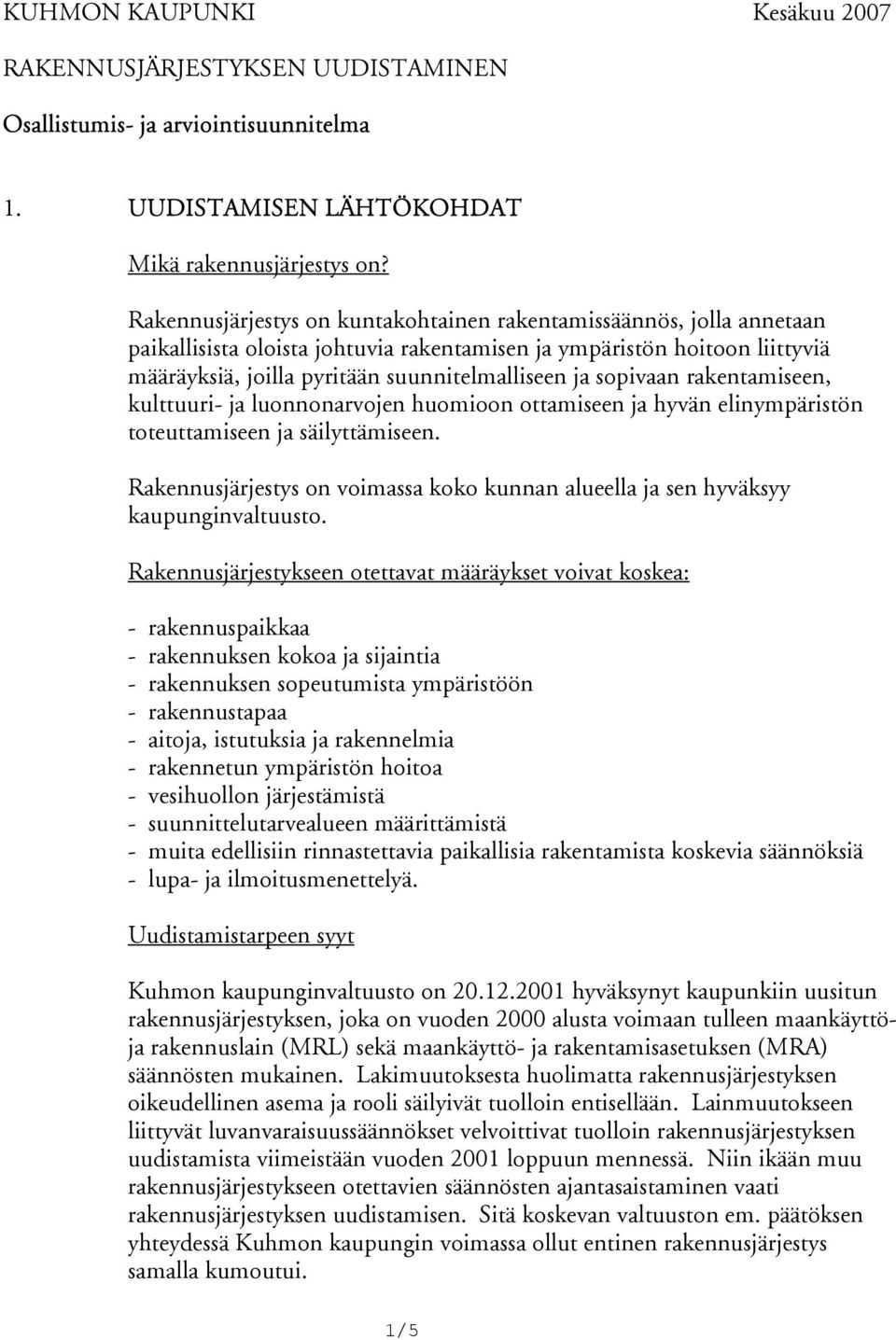 sopivaan rakentami seen, kulttuuri- ja luonnonarvojen huomioon ottamiseen ja hyvän elinympäristön toteuttamiseen ja säilyttämi seen.