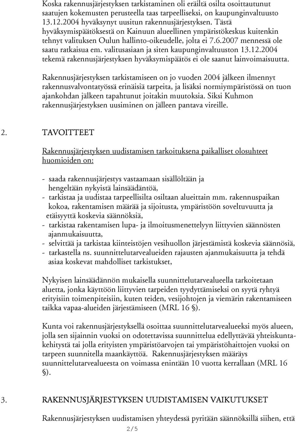 valitusasiaan ja siten kaupunginvaltuuston 13.12.2004 tekemä rakennusjärjestyksen hyväksymispäätös ei ole saanut lainvoimaisuutta.