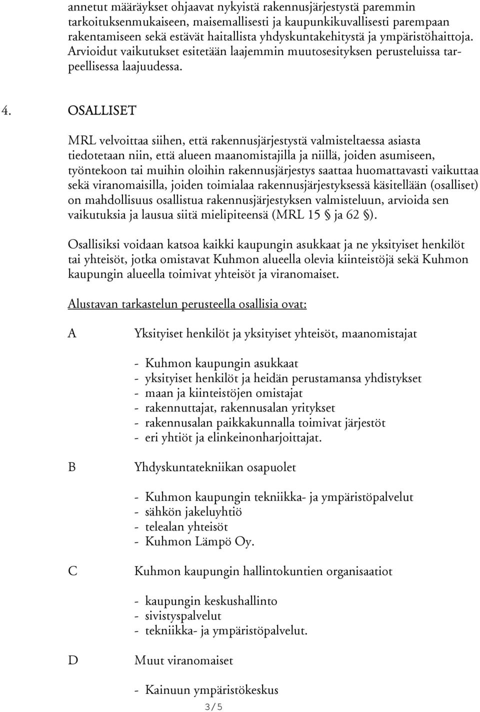 OSALLISET MRL velvoittaa siihen, että rakennus järjestystä valmisteltaessa asiasta tiedotetaan niin, että alueen maanomistajilla ja niillä, joiden asumi seen, työntekoon tai muihin oloihin