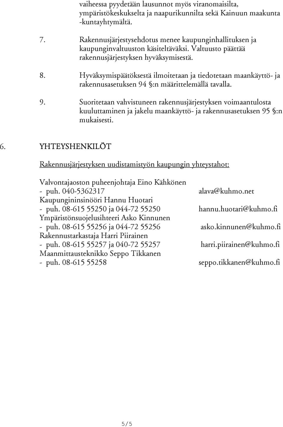 Hyväksymispäätöksestä ilmoitetaan ja tiedote taan maankäyttö- ja rakennusasetuksen 94