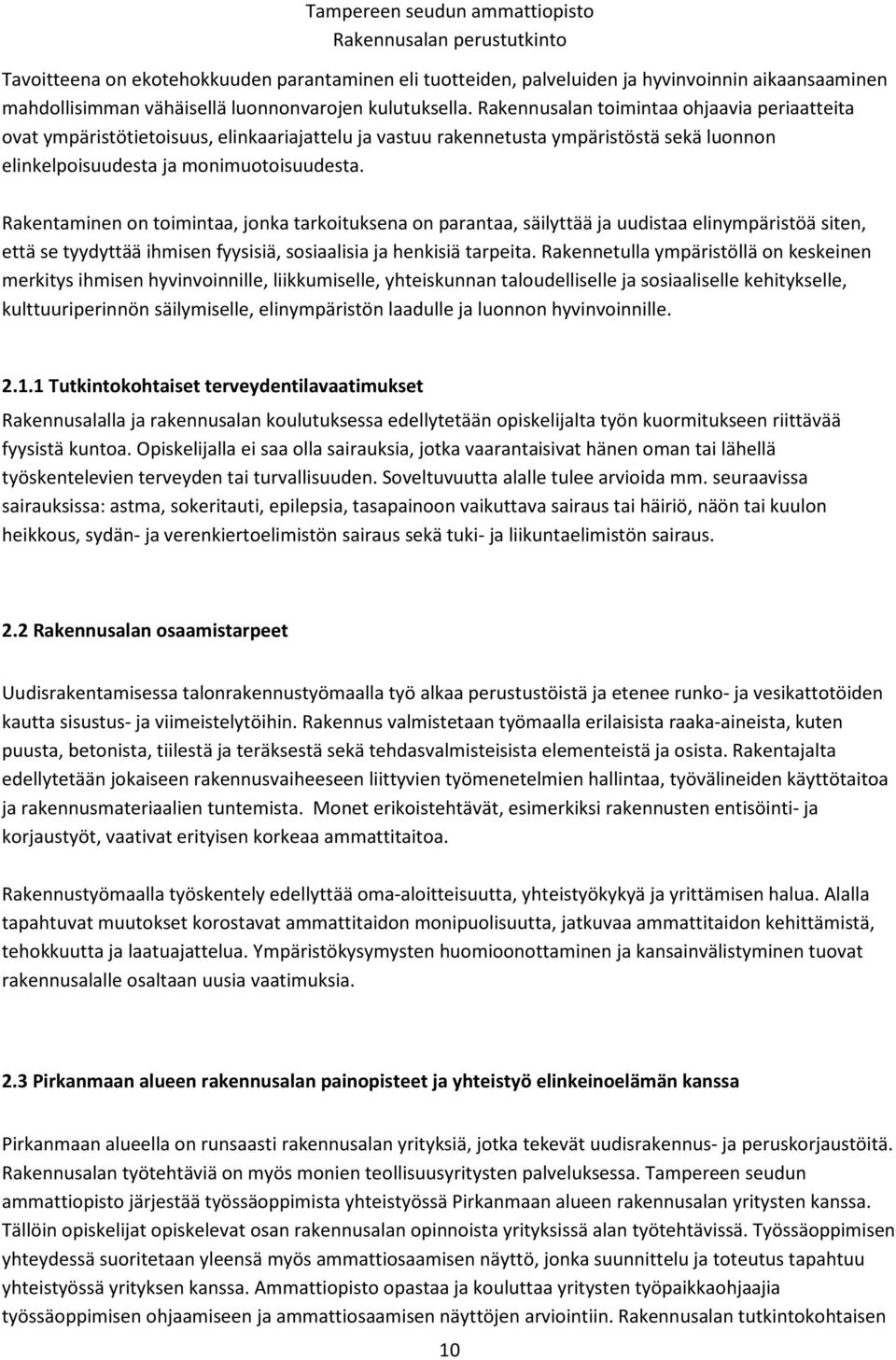 Rakennusalan toimintaa ohjaavia periaatteita ovat ympäristötietoisuus, elinkaariajattelu ja vastuu rakennetusta ympäristöstä sekä luonnon elinkelpoisuudesta ja monimuotoisuudesta.