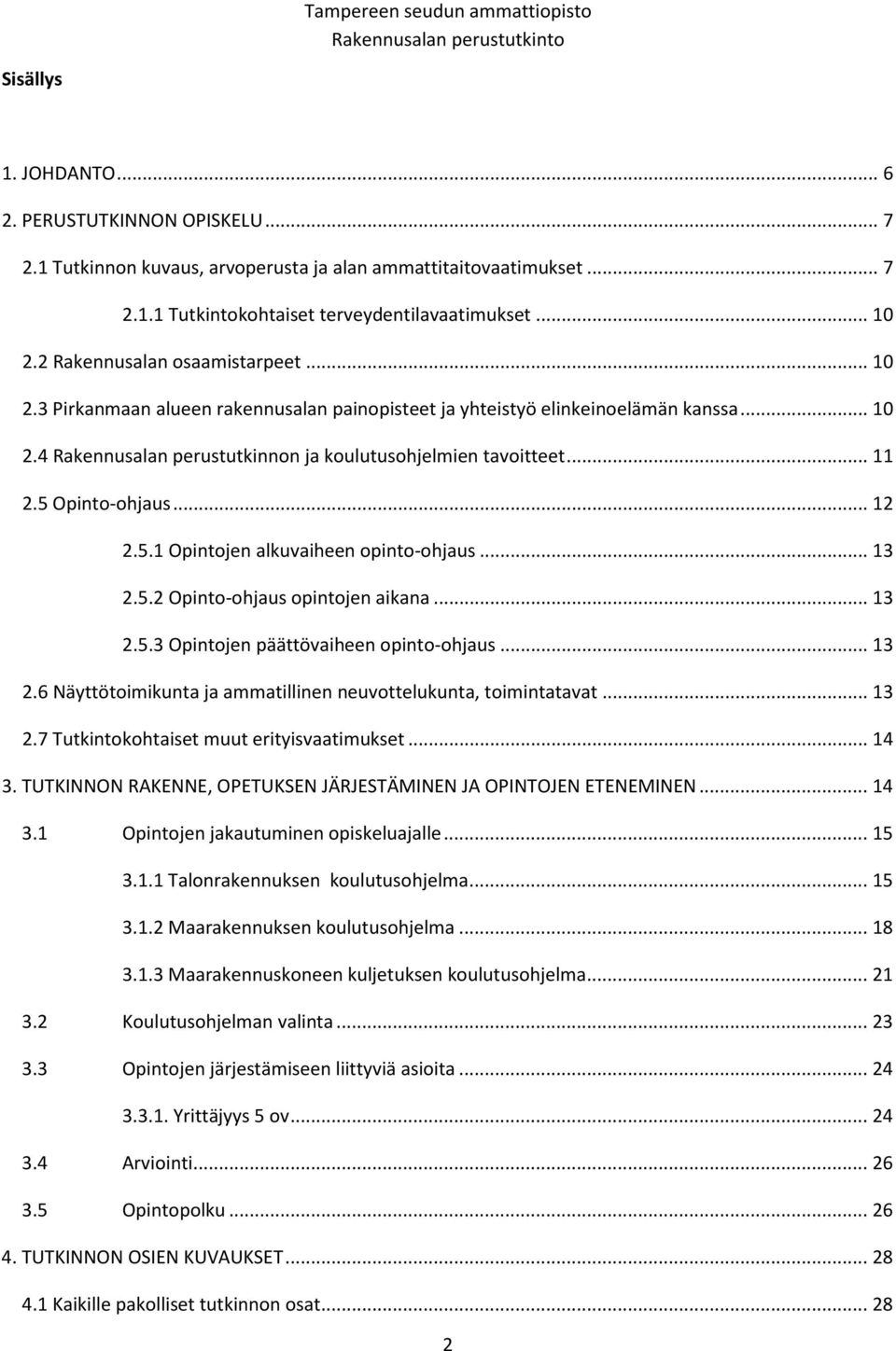 .. 11 2.5 Opinto-ohjaus... 12 2.5.1 Opintojen alkuvaiheen opinto-ohjaus... 13 2.5.2 Opinto-ohjaus opintojen aikana... 13 2.5.3 Opintojen päättövaiheen opinto-ohjaus... 13 2.6 Näyttötoimikunta ja ammatillinen neuvottelukunta, toimintatavat.