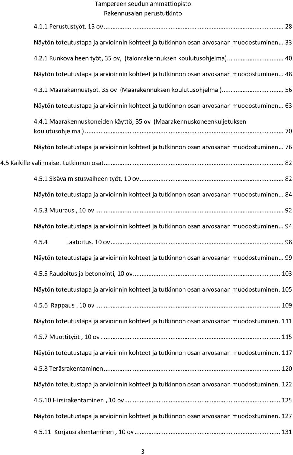 .. 56 Näytön toteutustapa ja arvioinnin kohteet ja tutkinnon osan arvosanan muodostuminen... 63 4.4.1 Maarakennuskoneiden käyttö, 35 ov (Maarakennuskoneenkuljetuksen koulutusohjelma ).